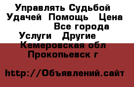 Управлять Судьбой, Удачей. Помощь › Цена ­ 1 500 - Все города Услуги » Другие   . Кемеровская обл.,Прокопьевск г.